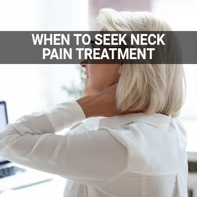 Visit our When to Seek Treatment for Neck Pain page